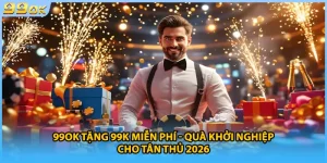 99OK Tặng 99K Miễn Phí - Quà Khởi Nghiệp Cho Tân Thủ 2026