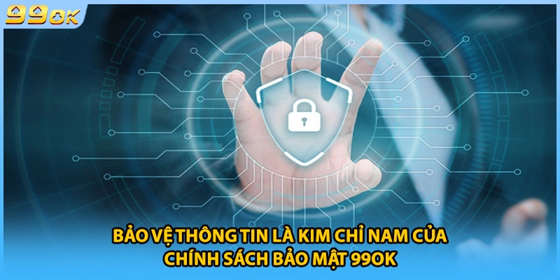 Bảo vệ thông tin là kim chỉ nam của chính sách bảo mật 99OK