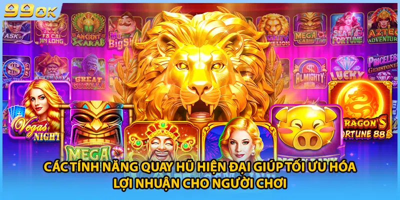Các tính năng quay hũ hiện đại giúp tối ưu hóa lợi nhuận cho người chơi