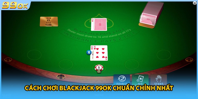 Cách chơi Blackjack 99Ok chuẩn chỉnh nhất