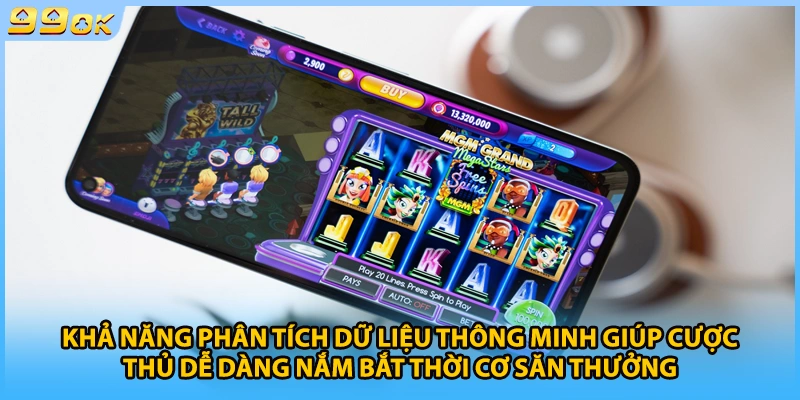 Khả năng phân tích dữ liệu thông minh giúp cược thủ dễ dàng nắm bắt thời cơ săn thưởng