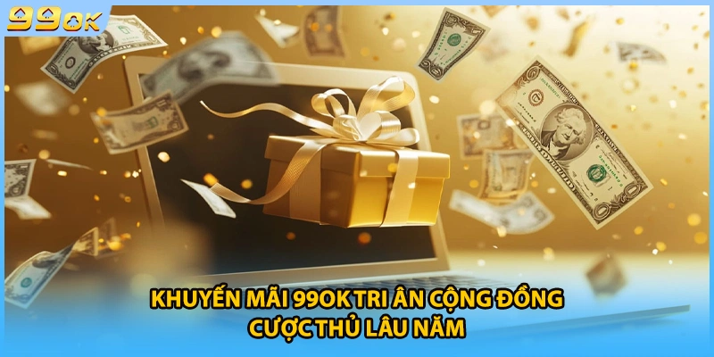 Khuyến mãi 99OK tri ân cộng đồng cược thủ lâu năm