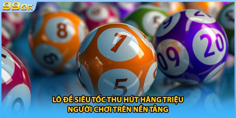 Lô đề siêu tốc thu hút hàng triệu người chơi trên nền tảng