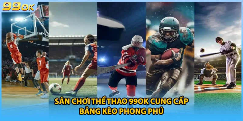 Sân chơi thể thao 99OK cung cấp bảng kèo phong phú