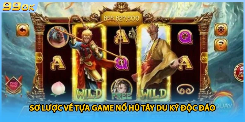 Sơ lược về tựa game nổ hũ Tây Du Ký độc đáo