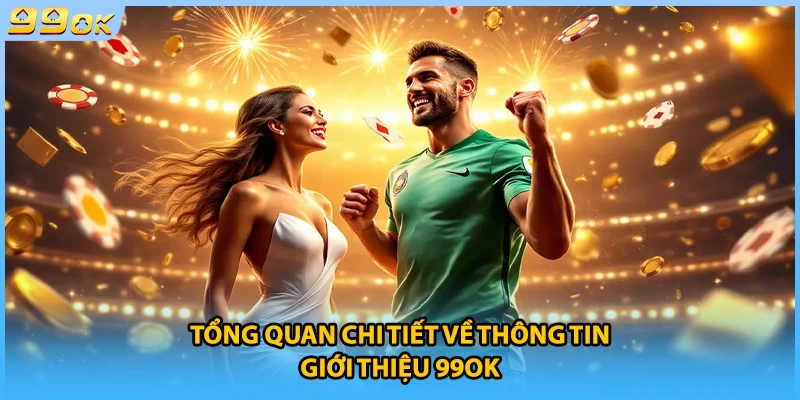 Tổng quan chi tiết về thông tin giới thiệu 99OK