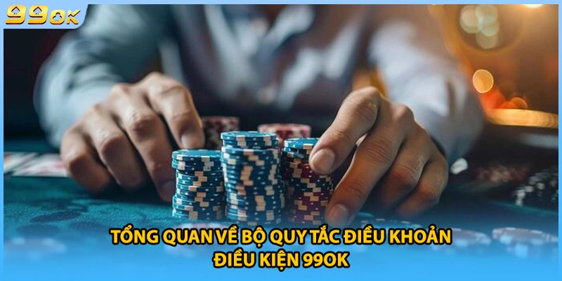Tổng quan về bộ quy tắc điều khoản điều kiện 99OK