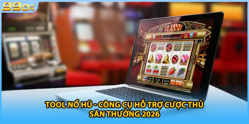 Tool Nổ Hũ - Công Cụ Hỗ Trợ Cược Thủ Săn Thưởng 2026