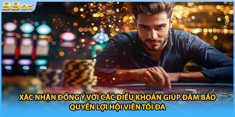 Xác nhận đồng ý với các điều khoản giúp đảm bảo quyền lợi hội viên tối đa
