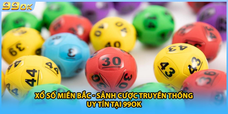 Xổ Số Miền Bắc - Sảnh Cược Truyền Thống Uy Tín Tại 99OK